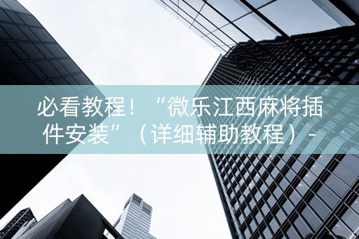 必看教程！“微乐江西麻将插件安装”（详细辅助教程）-哔哩哔哩