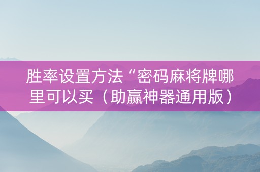 胜率设置方法“密码麻将牌哪里可以买（助赢神器通用版）