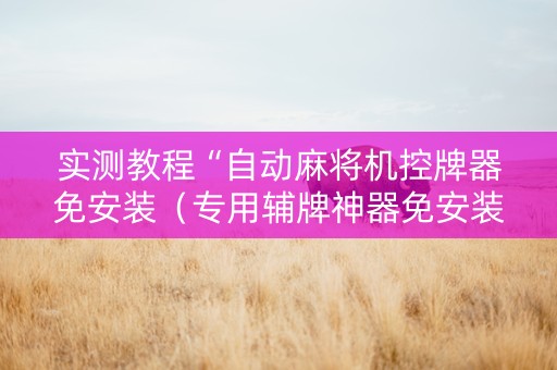 实测教程“自动麻将机控牌器免安装（专用辅牌神器免安装）