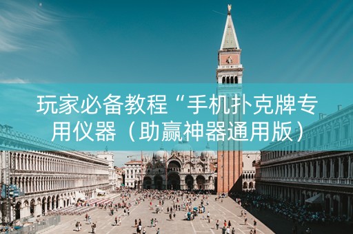 玩家必备教程“手机扑克牌专用仪器（助赢神器通用版）