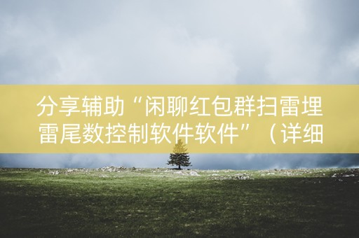 分享辅助“闲聊红包群扫雷埋雷尾数控制软件软件”（详细透视教程）-哔哩哔哩