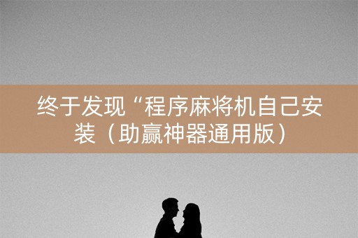 终于发现“程序麻将机自己安装（助赢神器通用版）