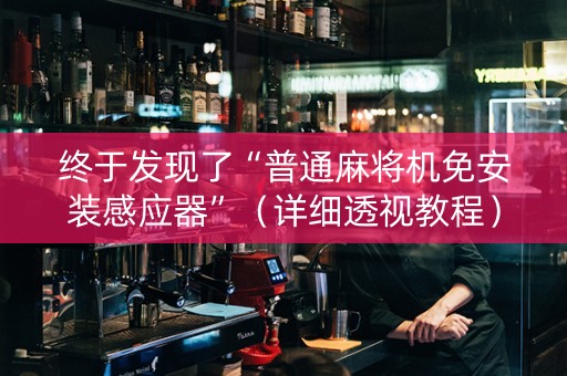 终于发现了“普通麻将机免安装感应器”（详细透视教程）-哔哩哔哩
