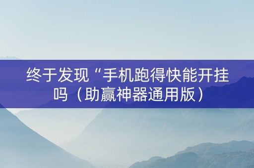 终于发现“手机跑得快能开挂吗（助赢神器通用版）