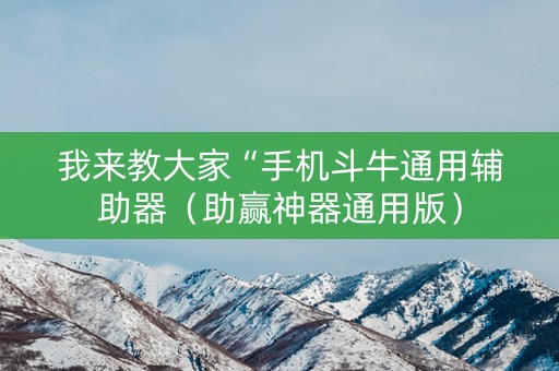 我来教大家“手机斗牛通用辅助器（助赢神器通用版）