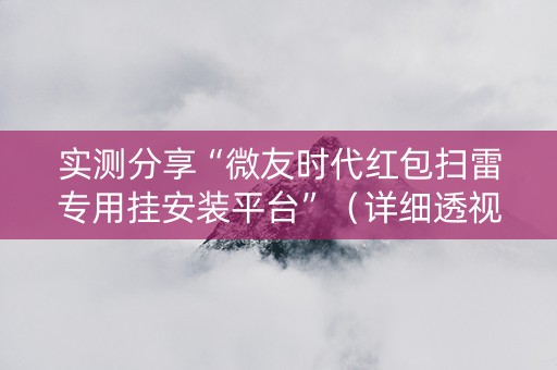 实测分享“微友时代红包扫雷专用挂安装平台”（详细透视教程）-哔哩哔哩
