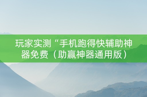 玩家实测“手机跑得快辅助神器免费（助赢神器通用版）