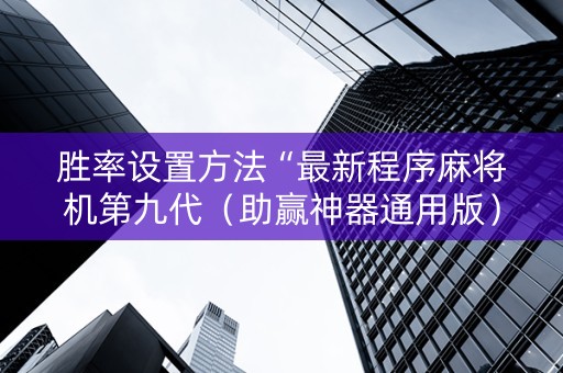 胜率设置方法“最新程序麻将机第九代（助赢神器通用版）