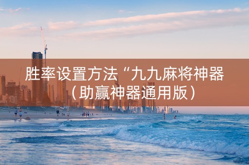 胜率设置方法“九九麻将神器（助赢神器通用版）