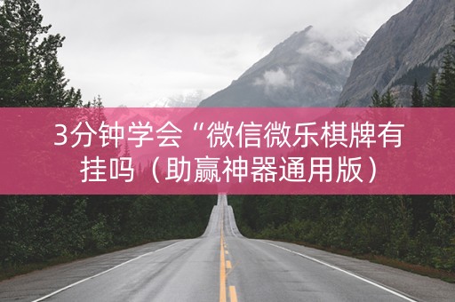 3分钟学会“微信微乐棋牌有挂吗（助赢神器通用版）