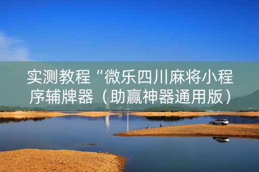 实测教程“微乐四川麻将小程序辅牌器（助赢神器通用版）