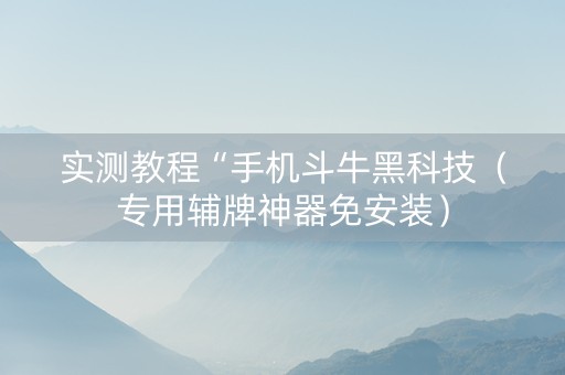 实测教程“手机斗牛黑科技（专用辅牌神器免安装）