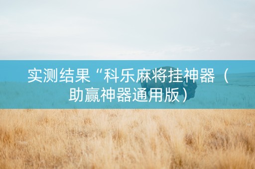 实测结果“科乐麻将挂神器（助赢神器通用版）