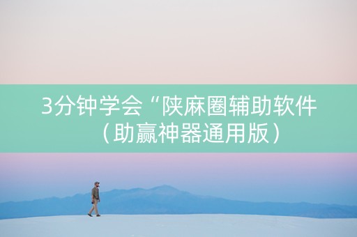 3分钟学会“陕麻圈辅助软件（助赢神器通用版）