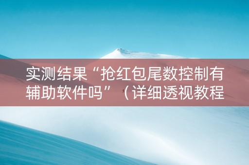 实测结果“抢红包尾数控制有辅助软件吗”（详细透视教程）-哔哩哔哩