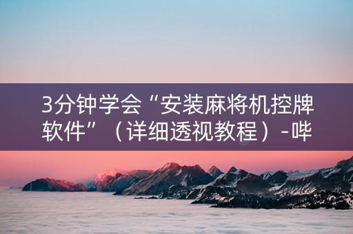 3分钟学会“安装麻将机控牌软件”（详细透视教程）-哔哩哔哩