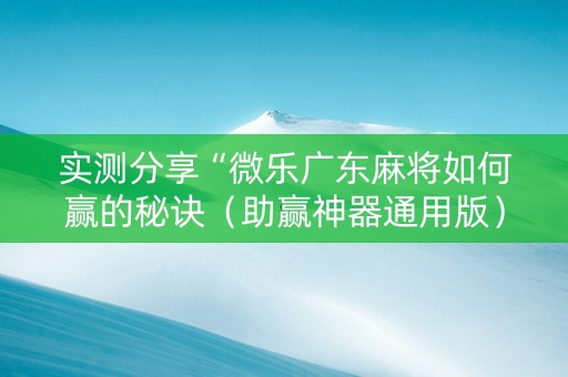 实测分享“微乐广东麻将如何赢的秘诀（助赢神器通用版）