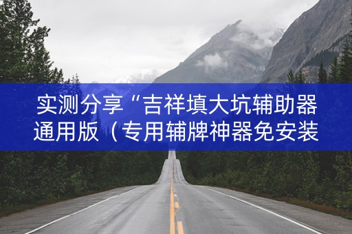 实测分享“吉祥填大坑辅助器通用版（专用辅牌神器免安装）