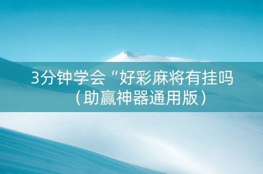 3分钟学会“好彩麻将有挂吗（助赢神器通用版）