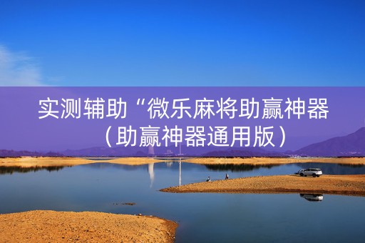 实测辅助“微乐麻将助赢神器（助赢神器通用版）