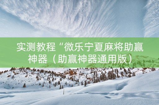 实测教程“微乐宁夏麻将助赢神器（助赢神器通用版）