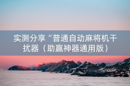 实测分享“普通自动麻将机干扰器（助赢神器通用版）
