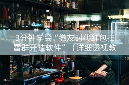 3分钟学会“微友时代红包扫雷群开挂软件”（详细透视教程）-哔哩哔哩