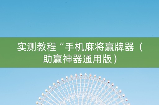 实测教程“手机麻将赢牌器（助赢神器通用版）