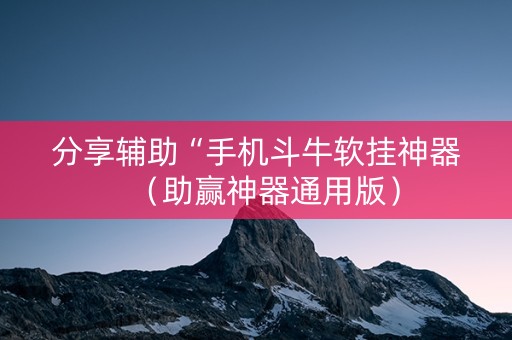 分享辅助“手机斗牛软挂神器（助赢神器通用版）