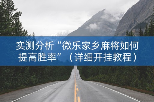 实测分析“微乐家乡麻将如何提高胜率”（详细开挂教程）-哔哩哔哩
