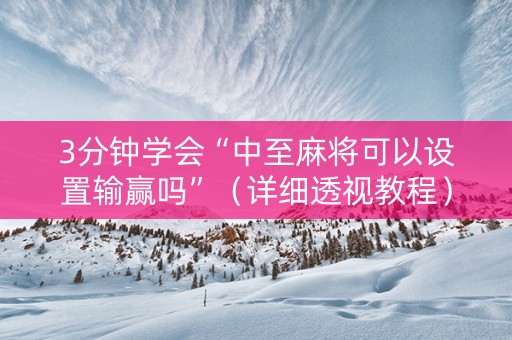 3分钟学会“中至麻将可以设置输赢吗”（详细透视教程）-哔哩哔哩