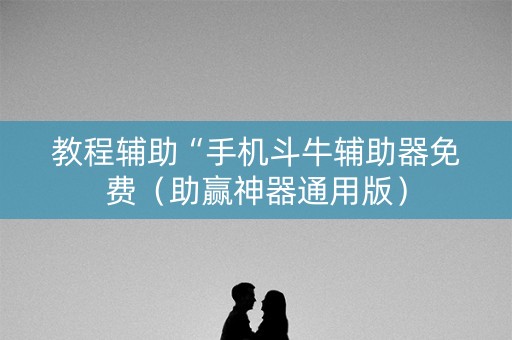 教程辅助“手机斗牛辅助器免费（助赢神器通用版）