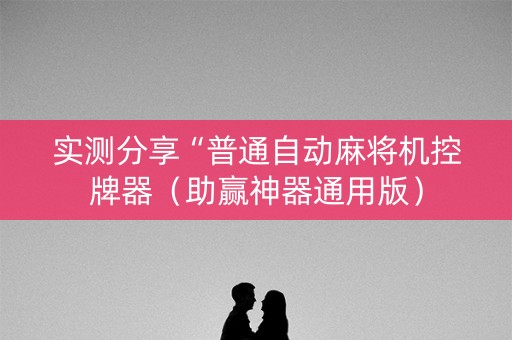 实测分享“普通自动麻将机控牌器（助赢神器通用版）