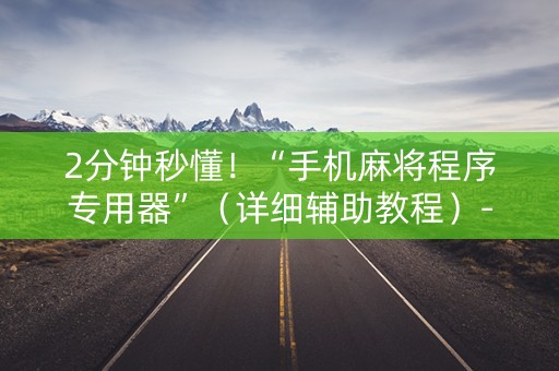 2分钟秒懂！“手机麻将程序专用器”（详细辅助教程）-哔哩哔哩