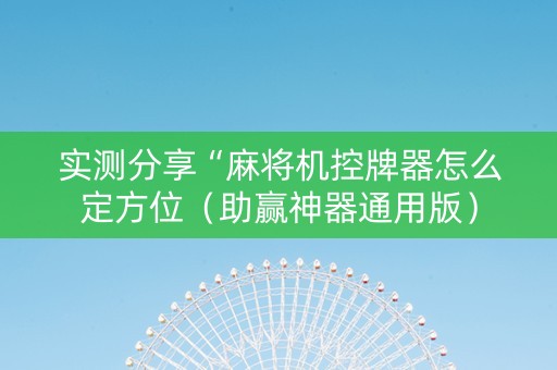 实测分享“麻将机控牌器怎么定方位（助赢神器通用版）