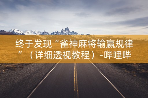 终于发现“雀神麻将输赢规律”（详细透视教程）-哔哩哔哩