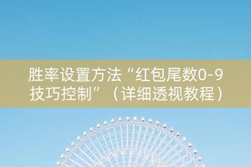 胜率设置方法“红包尾数0-9技巧控制”（详细透视教程）-哔哩哔哩