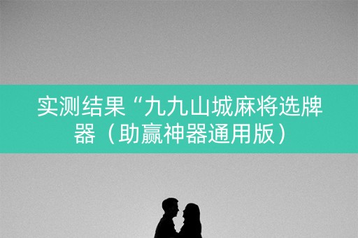 实测结果“九九山城麻将选牌器（助赢神器通用版）