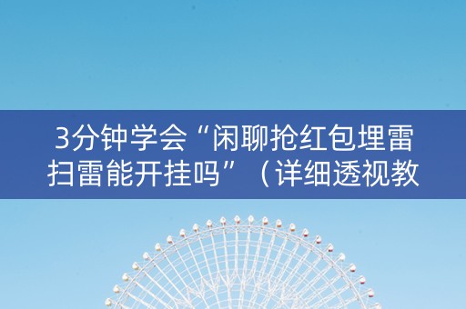3分钟学会“闲聊抢红包埋雷扫雷能开挂吗”（详细透视教程）-哔哩哔哩