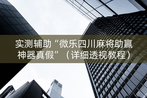 实测辅助“微乐四川麻将助赢神器真假”（详细透视教程）-哔哩哔哩