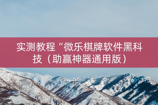 实测教程“微乐棋牌软件黑科技（助赢神器通用版）
