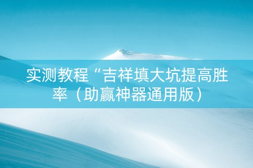 实测教程“吉祥填大坑提高胜率（助赢神器通用版）