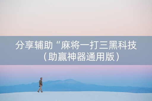 分享辅助“麻将一打三黑科技（助赢神器通用版）