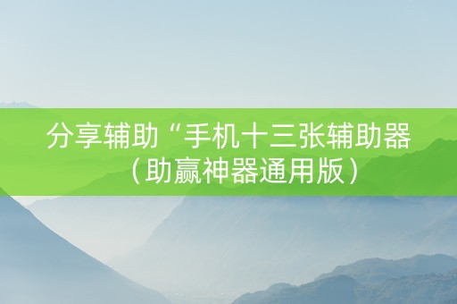 分享辅助“手机十三张辅助器（助赢神器通用版）