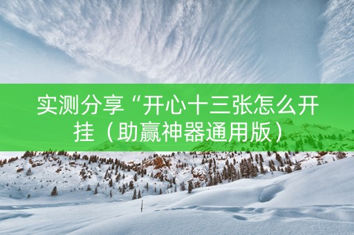 实测分享“开心十三张怎么开挂（助赢神器通用版）