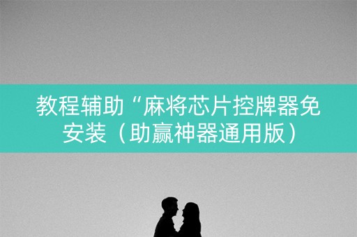 教程辅助“麻将芯片控牌器免安装（助赢神器通用版）