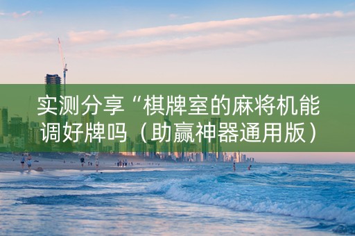 实测分享“棋牌室的麻将机能调好牌吗（助赢神器通用版）