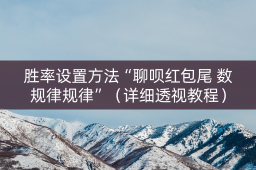 胜率设置方法“聊呗红包尾 数规律规律”（详细透视教程）-哔哩哔哩