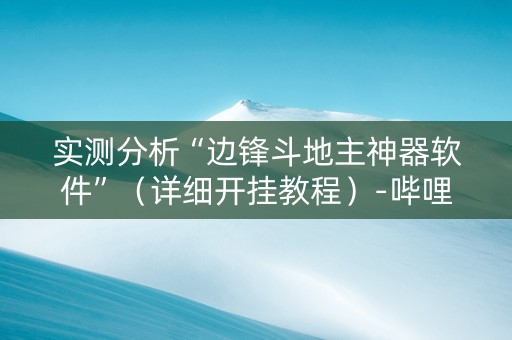 实测分析“边锋斗地主神器软件”（详细开挂教程）-哔哩哔哩