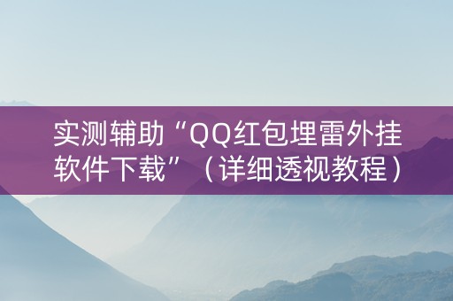 实测辅助“QQ红包埋雷外挂软件下载”（详细透视教程）-哔哩哔哩